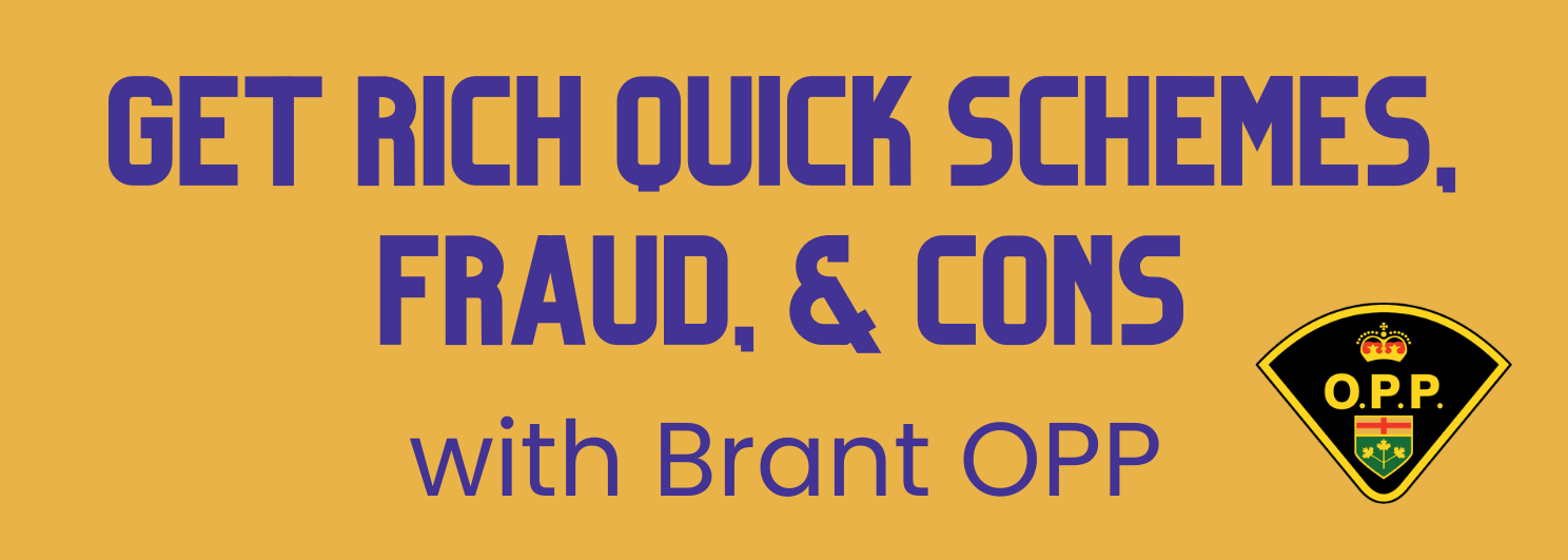 Text reads, "Get Rich Quick Schemes, Fraud, and Cons. With Brant OPP."