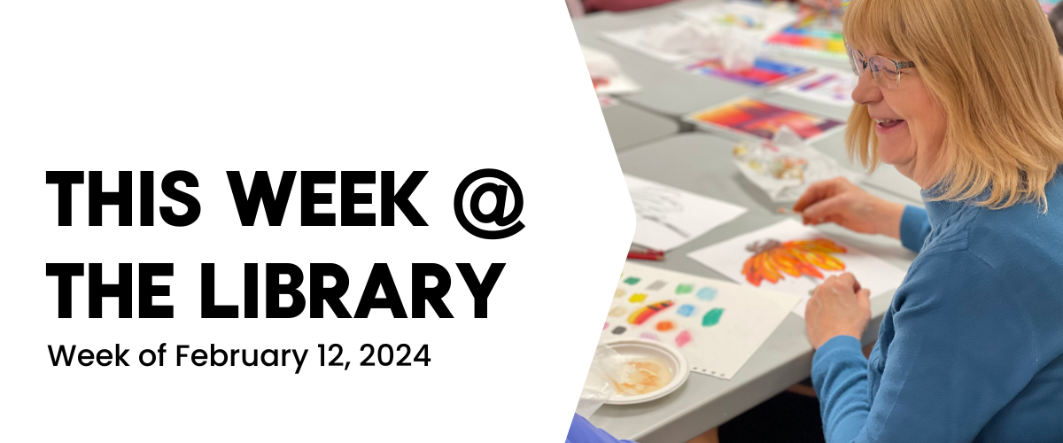 Text reads, This week at the Library. Week of February 12, 2024.