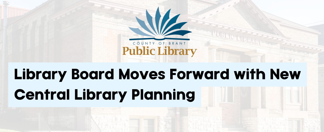 Text overtop an imagine of the CBPL Paris Branch: Library Board Moves Forward with New Central Library Planning